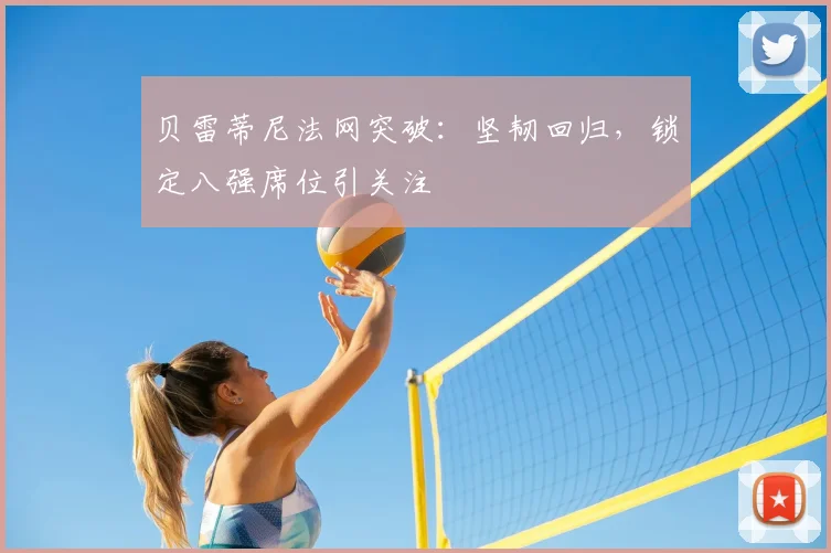 贝雷蒂尼法网突破:坚韧回归,锁定八强席位引关注