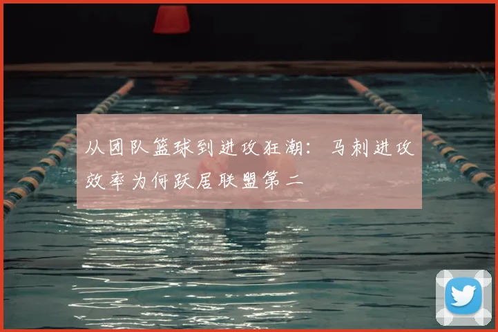 从团队篮球到进攻狂潮：马刺进攻效率为何跃居联盟第二